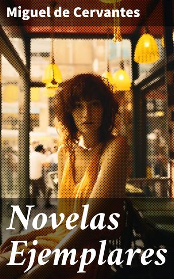 Novelas ejemplares - Explorando la esencia humana a través de historias cautivadoras - cover