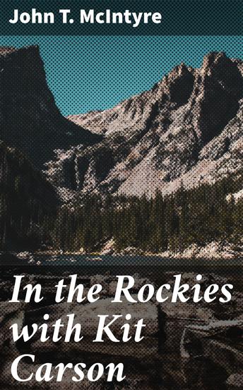 In the Rockies with Kit Carson - Unveiling the Wild West: Adventures with a Legendary Frontiersman - cover