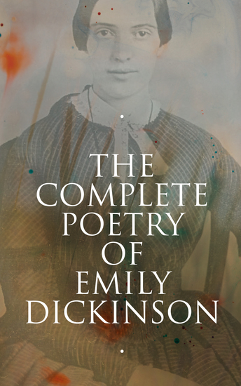 The Complete Poetry of Emily Dickinson - 580+ Poems Verses and Lines With Biography & Letters: I'm Nobody Success Hope The Single Hound… - cover