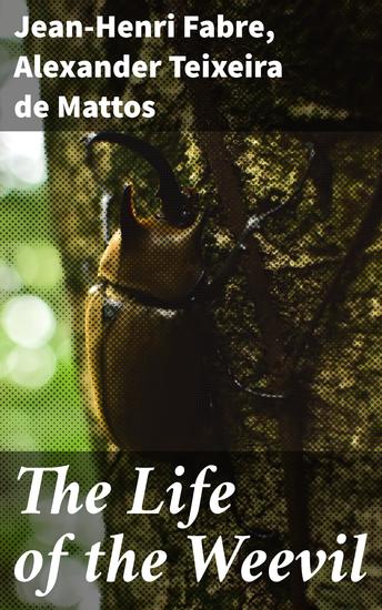 The Life of the Weevil - Exploring the Intricate World of Weevils: A Blend of Science and Poetry in Early 20th-Century Naturalist Writing - cover
