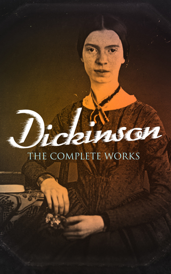 Dickinson: The Complete Works - 580+ Poems & Verses Including Biography & Letters - cover