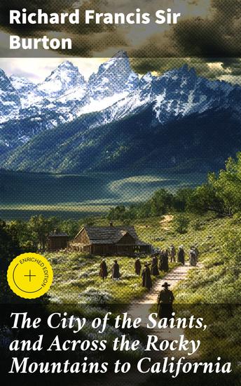 The City of the Saints and Across the Rocky Mountains to California - Enriched edition Journey through the American West: Travel Discovery and Frontier Life - cover