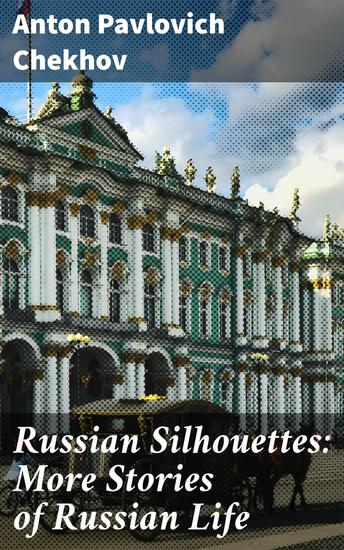 Russian Silhouettes: More Stories of Russian Life - Enriched edition Exploring the Depths of Russian Society and the Human Psyche - cover