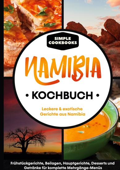 Namibia Kochbuch - Leckere & exotische Gerichte aus Namibia - Frühstücksgerichte Beilagen Hauptgerichte Desserts und Getränke für komplette Mehrgänge-Menüs - cover
