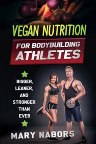 Vegan nutrition for bodybuilding athletes - Bigger Leaner and Stronger Than Ever - cover
