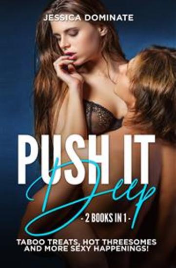 Push It Deep (2 Books in 1) - Taboo Treats Hot Threesomes and More Sexy Happenings! - cover