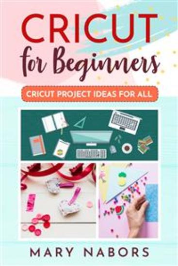 Cricut For Beginners Cricut Project Ideas for ALL - cover