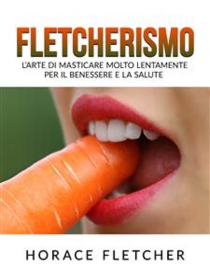 Fletcherismo (Tradotto) - L’Arte di masticare molto lentamente per il Benessere e la Salute - cover