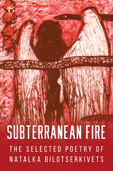 Subterranean Fire - The Selected Poetry of Natalka Bilotserkivets - cover