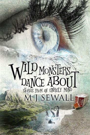 Wild Monsters Dance About - Stories From An Unruly Mind - cover