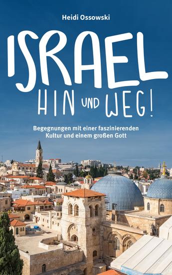 Israel - Hin und weg! - Begegnungen mit einer faszinierenden Kultur und einem großen Gott - cover