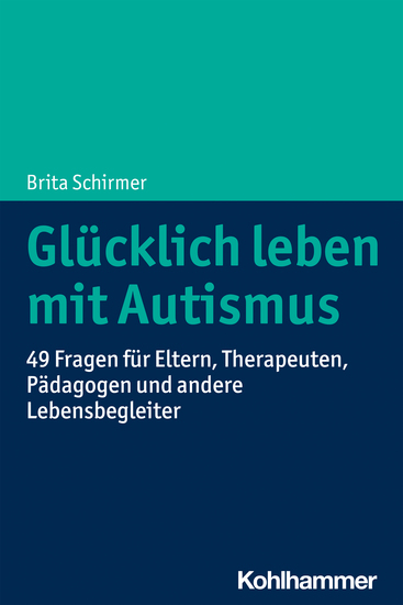 Glücklich leben mit Autismus - 49 Fragen für Eltern Therapeuten Pädagogen und andere Lebensbegleiter - cover