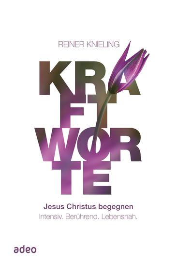 Kraftworte - Jesus Christus begegnen - Intensiv Berührend Lebensnah - cover
