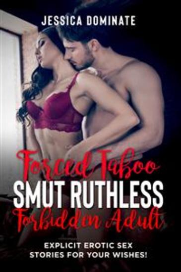 Forced Taboo Smut Ruthless Forbidden Adult - Explicit Erotic Sex Stories for your wishes! - cover
