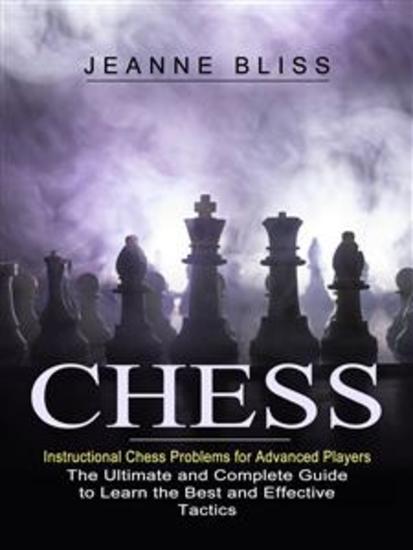 Chess: Instructional Chess Problems for Advanced Players - The Ultimate and Complete Guide to Learn the Best and Effective Tactics - cover
