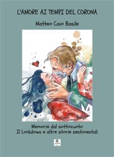 L’Amore ai tempi del Corona - Memorie dal sottovuoto - Il Lockdown e altre storie sentimentali - cover