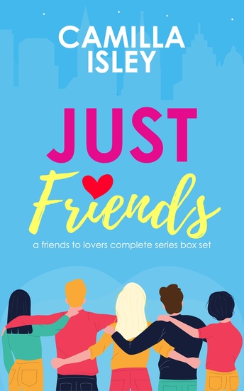 Just Friends - A Friends to Lovers Box Set - Just Friends Complete Series - cover