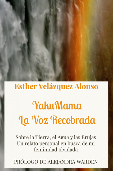 YakuMama La Voz Recobrada - Sobre la Tierra el Agua y las Brujas Un relato personal en busca de mi feminidad olvidada - cover