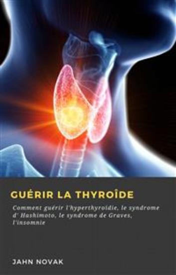 Guérir La Thyroîde - Comment Guérir L'hyperthyroïdie Le Syndrome D' Hashimoto Le Syndrome De Graves L'insomnie - cover