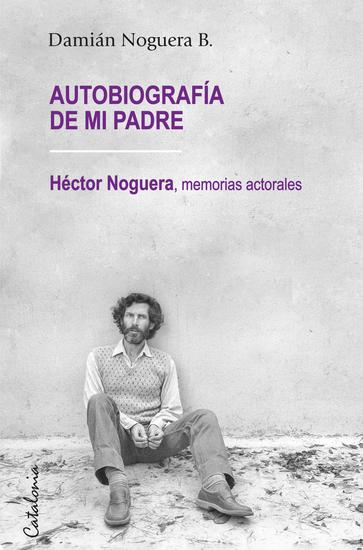 ﻿Autobiografía de mi padre - ﻿Héctor Noguera memorias actorales - cover