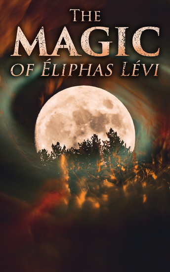 The Magic of Éliphas Lévi - The History of Magic & Transcendental Magic - cover