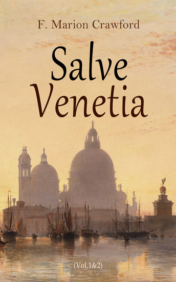 Salve Venetia (Vol1&2) - The Gleanings from Venetian history (With Original Illustrations) - cover