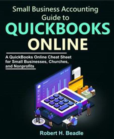 Small Business Accounting Guide to QuickBooks Online - A QuickBooks Online Cheat Sheet for Small Businesses Churches and Nonprofits - cover