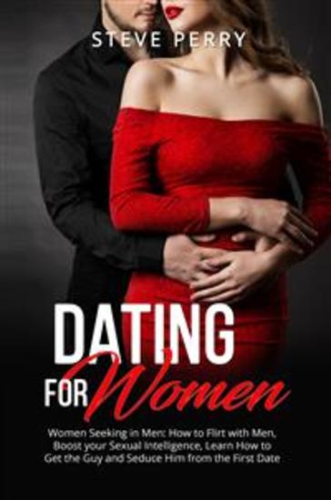 Women Seeking in Men - How to Flirt with Men Boost your Sexual Intelligence Learn How to Get the Guy and Seduce Him from the First Date - cover