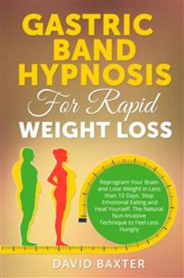Gastric Band Hypnosis for Rapid Weight Loss - Reprogram Your Brain and Lose Weight in Less than 10 Days Stop Emotional Eating and Heal Yourself The Natural Non-Invasive Technique to Feel Less Hungry - cover