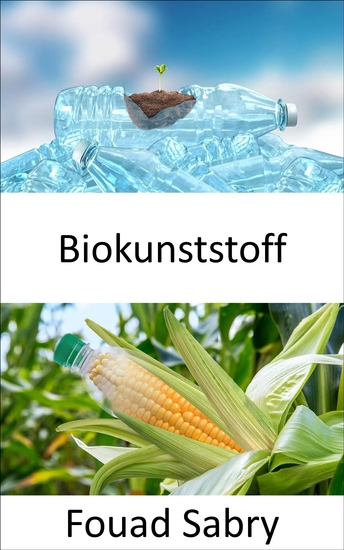 Biokunststoff - Das Leben in Biokunststoff ist fantastischer Sind es biobasierte oder biologisch abbaubare Kunststoffe? Ist es Sieg oder reine Fiktion? - cover