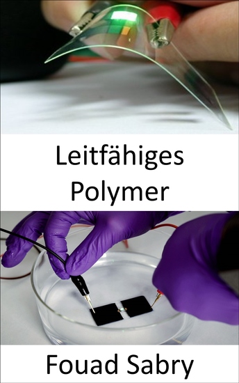 Leitfähiges Polymer - Die medizinische Industrie wird für Gewebezüchtung und Biosensoren revolutioniert um ganze Organe wiederherzustellen oder Infektionskrankheiten zu diagnostizieren - cover