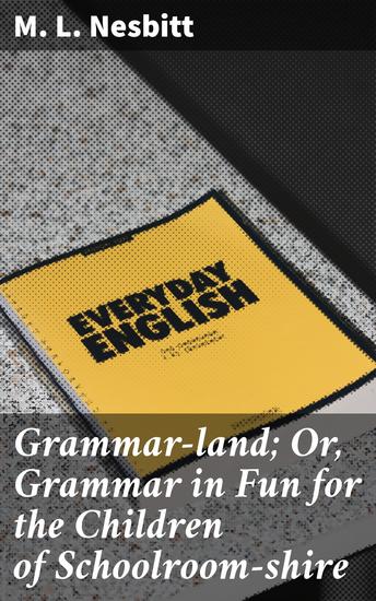 Grammar-land; Or Grammar in Fun for the Children of Schoolroom-shire - Enriched edition A Whimsical Grammar Adventure for Young Readers - cover