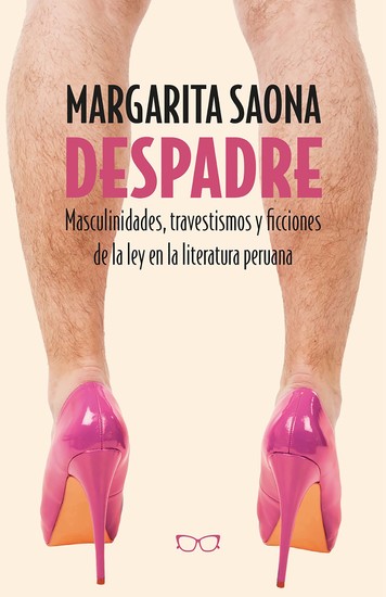 Despadre - Masculinidades travestismos y ficciones de la ley en la literatura peruana - cover