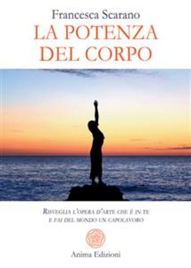 La potenza del corpo - Risveglia l’opera d’arte che è in te e fai del mondo un capolavoro - cover