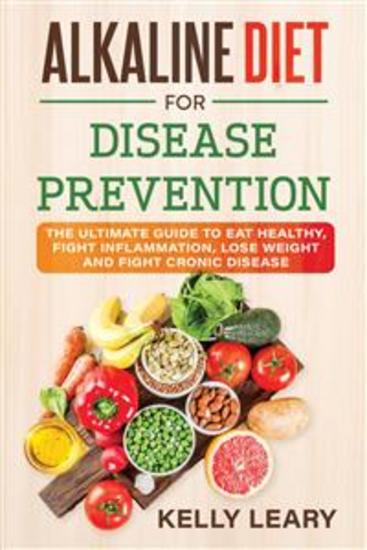 Alkaline Diet FOR DISEASE PREVENTION - The Ultimate Guide to Eat Healthy Fight Inflammation Lose Weight and Fight Cronic Disease - cover