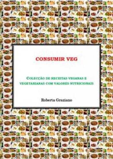 Consumir Veg Colecção De Receitas Veganas E Vegetarianas Com Valores Nutricionais - Receitas Veganas-Vegetarianas - cover
