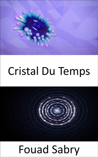 Cristal Du Temps - Structure atomique se répétant non pas en trois mais en quatre dimensions y compris le temps Ces cristaux pourraient-ils nous aider à voyager dans le temps ? - cover