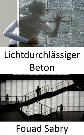 Lichtdurchlässiger Beton - Wie durchsichtige Wände? Verwendung von Nanooptik und Mischen von feinem Beton und optischen Fasern für die Beleuchtung bei Tag und Nacht - cover