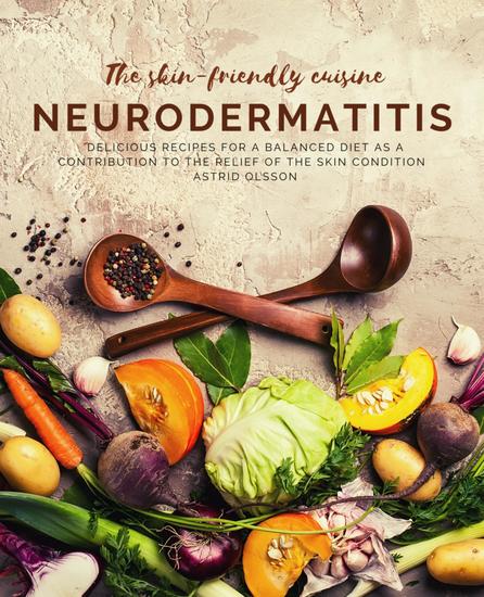 The skin-friendly cuisine - Neurodermatitis - Delicious recipes for a balaanced diet as a contribution to the relief of the skin condition - cover