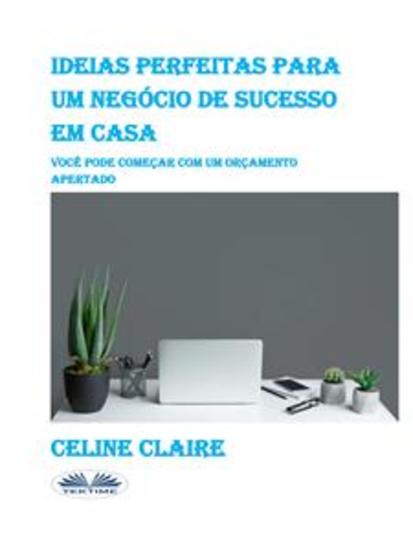 Ideias Perfeitas Para Um Negócio De Sucesso Em Casa - Você Pode Começar Com Um Orçamento Apertado - cover