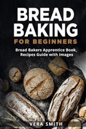 Bread Baking for Beginners - 100+ Recipes Guide with Images - cover
