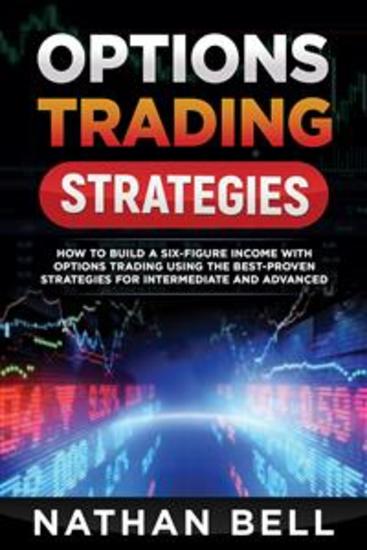 Options trading strategies - How To Build A Six-Figure Income With Options Trading Using The Best-proven Strategies For Intermediate and Advanced - cover
