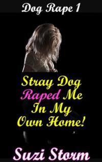 Dog Rape 1: Stray Dog Raped Me In My Own Home!