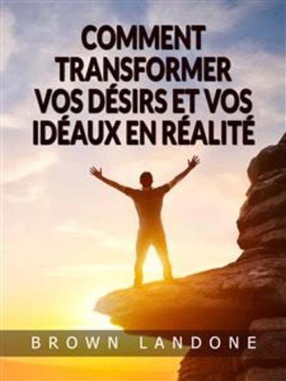Comment transformer vos désirs et vos idéaux en réalité (Traduit) - cover
