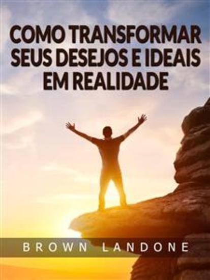 Como Transformar Seus Desejos e Ideais em Realidade (Traduzido) - cover