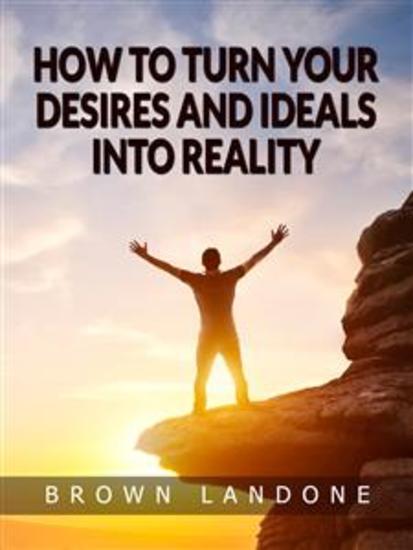 How to Turn Your Desires and Ideals Into Reality - cover
