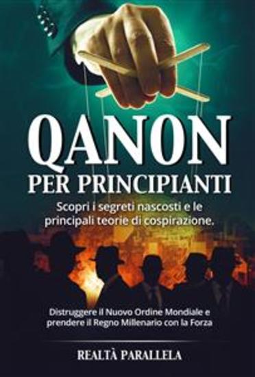 Qanon per principianti - Scopri i segreti nascosti e le principali teorie di cospirazione Distruggere il Nuovo Ordine Mondiale e prendere il Regno Millenario con la Forza - cover