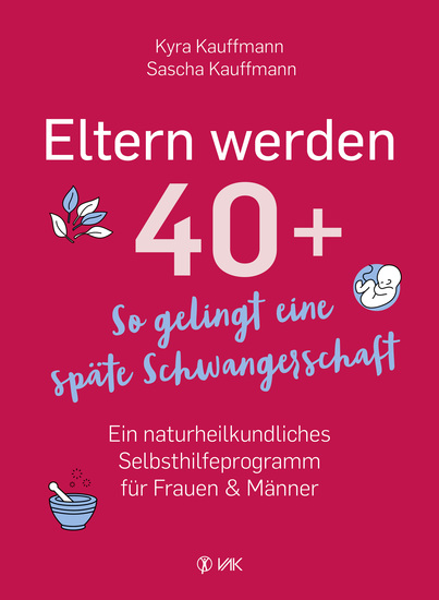 Eltern werden 40+ - So gelingt eine späte Schwangerschaft: Ein naturheilkundliches Selbsthilfeprogramm für Frauen und Männer - cover