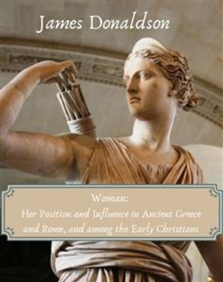 Woman: Her Position and Influence in Ancient Greece and Rome and among the Early Christians - cover