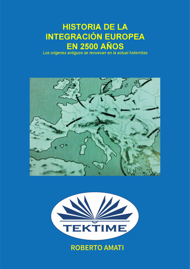 Historia De La Integración Europea En 2500 Años - Los Orígenes Antiguos Se Renuevan En Las Actuales ”Aeternitas” - cover